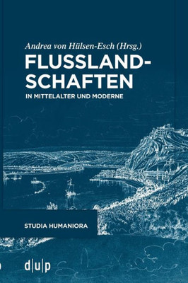 Flusslandschaften: In Mittelalter Und Moderne (Studia Humaniora, 50) (German Edition)