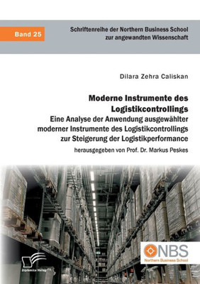 Moderne Instrumente Des Logistikcontrollings: Eine Analyse Der Anwendung Ausgewählter Moderner Instrumente Des Logistikcontrollings Zur Steigerung Der Logistikperformance (German Edition)