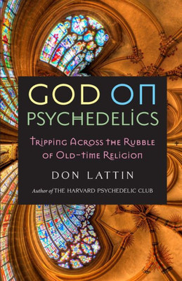 God On Psychedelics: Tripping Across The Rubble Of Old-Time Religion