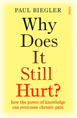 Why Does It Still Hurt?: How The Power Of Knowledge Can Overcome Chronic Pain