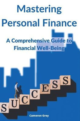 Mastering Personal Finance: A Comprehensive Guide To Financial Well-Being