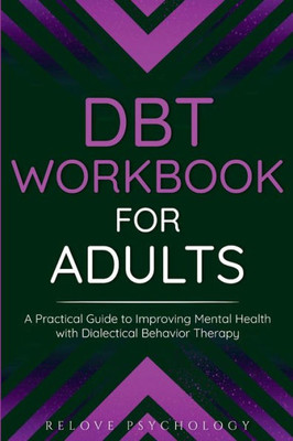 Dbt Workbook For Adults: A Practical Guide To Improving Mental Health With Dialectical Behavior Therapy