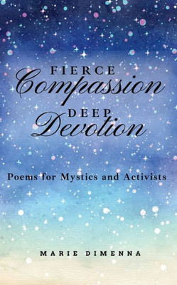 Fierce Compassion, Deep Devotion: Poems For Mystics And Activists