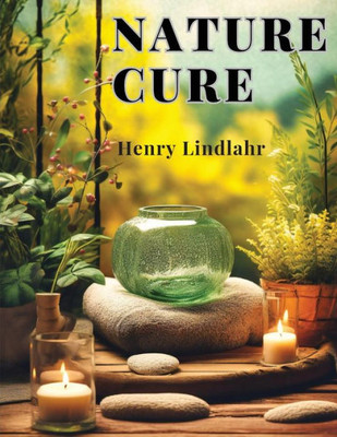 Nature Cure: Philosophy And Practice Based On The Unity Of Disease And Cure