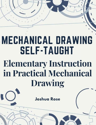 Mechanical Drawing Self-Taught: Elementary Instruction In Practical Mechanical Drawing