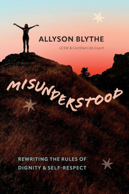 Misunderstood: Rewriting The Rules Of Dignity & Self-Respect