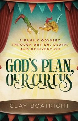 God's Plan, Our Circus: A Family Odyssey Through Autism, Death, And Reinvention
