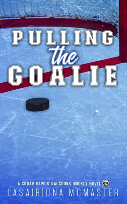 Pulling The Goalie: Special Edition Paperback (Cedar Rapids Raccoons)