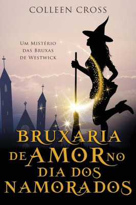 Bruxaria De Amor No Dia Dos Namorados: Um Mistério Das Bruxas De Westwick (Mistérios Das Bruxas De Westwick) (Portuguese Edition)