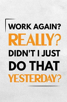 Work again ? really ? didn't i just do that yesterday ? quote notebook: Office quote notebook / 110 ruled pages / matte finish cover / co worker gift