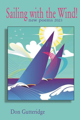 Sailing With The Wind!: New Poems 2023