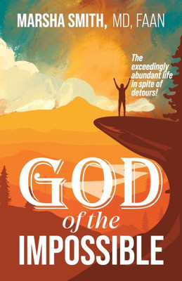 God Of The Impossible: The Exceedingly Abundant Life In Spite Of Detours!