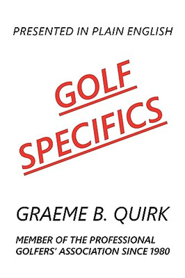 Golf Specifics: Presented In Plain English A Logical, Step-By-Step Guide To Correct And Confident Golf