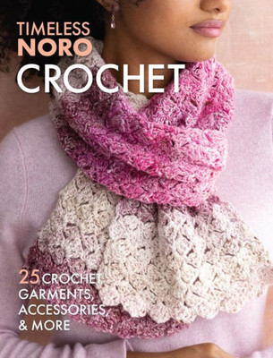 Crochet: 25 Crochet Garments, Accessories, & More (Timeless Noro)