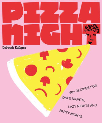 Pizza Night: 60+ Recipes For Date Nights, Lazy Nights, And Party Nights