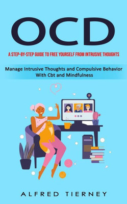 Ocd: A Step-By-Step Guide To Free Yourself From Intrusive Thoughts (Manage Intrusive Thoughts And Compulsive Behavior With Cbt And Mindfulness)