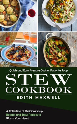 Stew Cookbook: Quick And Easy Pressure Cooker Favorite Soup (A Collection Of Delicious Soup Recipes And Stew Recipes To Warm Your Heart)