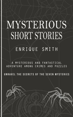 Mysterious Short Stories: A Mysterious And Fantastical Adventure Among Crimes And Puzzles (Unravel The Secrets Of The Seven Mysteries)