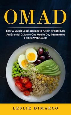 Omad: Easy & Quick Leads Recipes To Attain Weight Loss (An Essential Guide To One Meal A Day Intermittent Fasting With Simple)