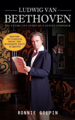 Ludwig Van Beethoven: The Entire Life Story Of A Genius Composer (Masters Of Classical Music The Biography Facts & Quotes): The Truth About Tonsil ... Stones And Have Fresh Breath In Just Days!)