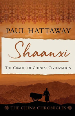 Shaanxi: The Cradle Of Chinese Civilisation (The China Chronicles)