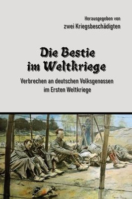 Die Bestie Im Weltkriege: Verbrechen An Deutschen Volksgenossen Im Ersten Weltkriege (German Edition)