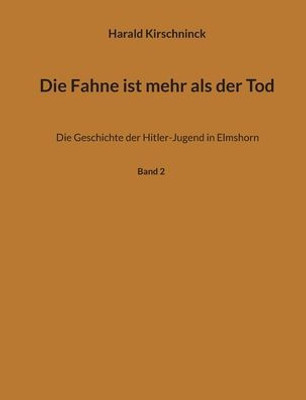 Die Fahne Ist Mehr Als Der Tod: Die Geschichte Der Hitler-Jugend In Elmshorn (German Edition)