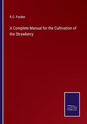 A Complete Manual For The Cultivation Of The Strawberry