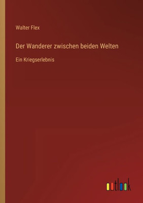 Der Wanderer Zwischen Beiden Welten: Ein Kriegserlebnis (German Edition)