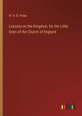 Lessons On The Kingdom, For The Little Ones Of The Church Of England