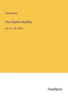 The Atlantic Monthly: Vol. Iv - No. Xxvi