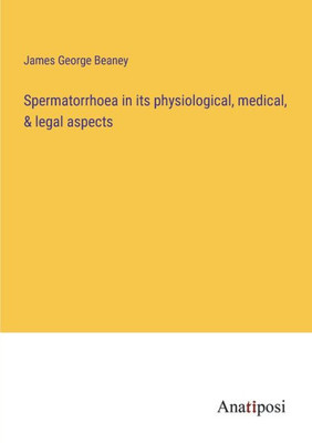 Spermatorrhoea In Its Physiological, Medical, & Legal Aspects