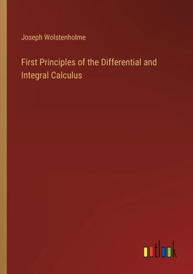 First Principles Of The Differential And Integral Calculus