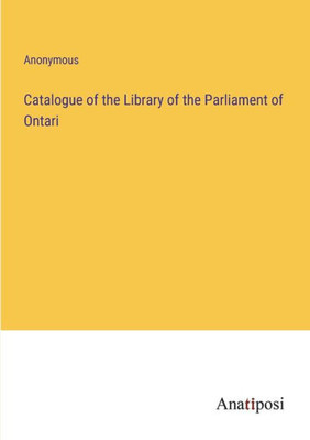 Catalogue Of The Library Of The Parliament Of Ontari