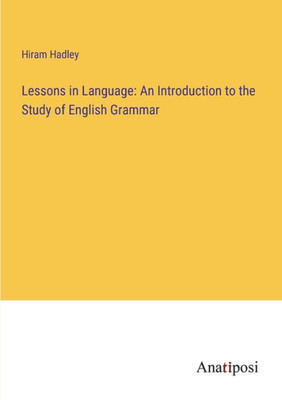 Lessons In Language: An Introduction To The Study Of English Grammar