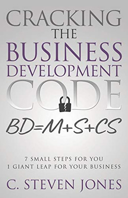 Cracking the Business Development Code: 7 Small Steps for You, 1 Giant Leap for Your Business