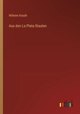 Aus Den La Plata-Staaten (German Edition)
