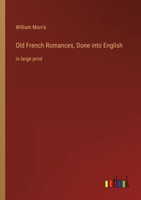 Old French Romances, Done Into English: In Large Print
