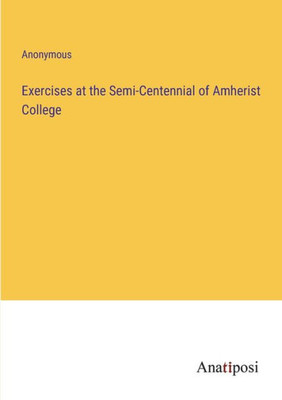 Exercises At The Semi-Centennial Of Amherist College