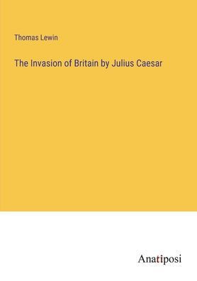 The Invasion Of Britain By Julius Caesar