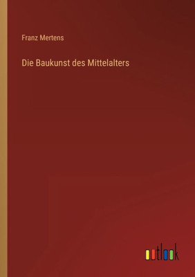 Die Baukunst Des Mittelalters (German Edition)