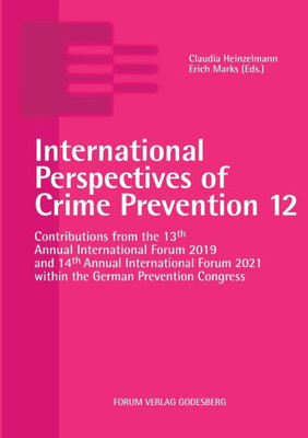International Perspectives Of Crime Prevention 12: Contributions From The 13Th Annual International Forum 2019 And 14Th Annual International Forum 2021 Within The German Prevention Congress