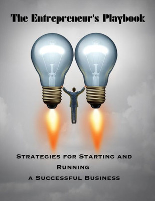 The Entrepreneur's Playbook: Strategies For Starting And Running Successful Business