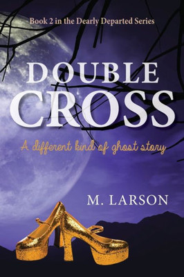 Double Cross: A Different Kind Of Ghost Story (Dearly Departed)