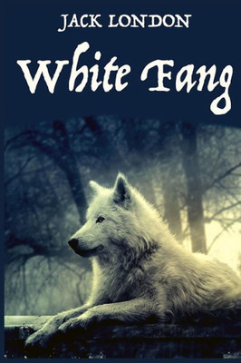 White Fang, By American Author Jack London: A Novel By American Author Jack London