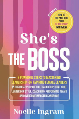 She's The Boss: 9 Powerful Steps To Mastering Leadership For Aspiring Female Leaders In Business; Learn How To Prepare For Leadership, Hone Your ... Teams And Overcome Imposter Syndrome