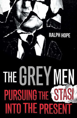 The Grey Men: Pursuing The Stasi Into The Present