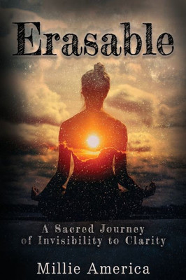 Erasable: A Sacred Journey Of Invisibility To Clarity