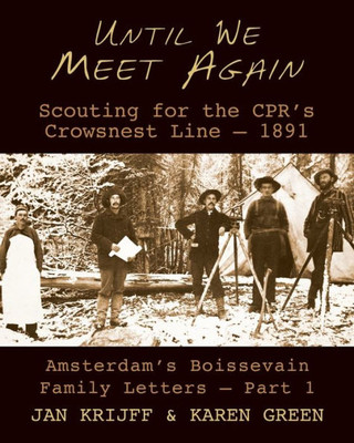 Until We Meet Again: Scouting For The Cpr's Crowsnest Line - 1891 (Amsterdam's Boissevain Family Letters)