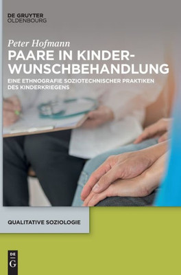 Paare In Kinderwunschbehandlung: Eine Ethnografie Soziotechnischer Praktiken Des Kinderkriegens (Qualitative Soziologie) (German Edition) (Issn, 28)